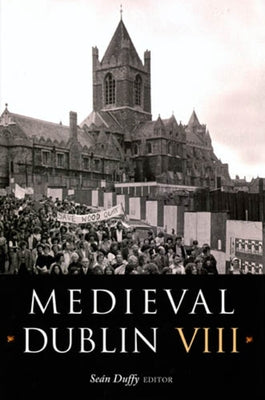 Medieval Dublin VIII: Proceedings of the Friends of Medieval Dublin Symposium 2006 Volume 8 by Duffy, Sean