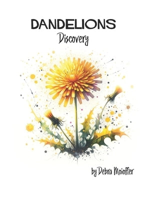 Dandelions Discovery: a rhyming tale of growth and change by Moioffer, Debra