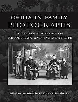 China in Family Photographs: A Peoples History of Revolution and Everyday Life by Krebs, Ed