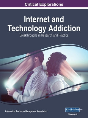 Internet and Technology Addiction: Breakthroughs in Research and Practice, VOL 2 by Management Association, Information Reso