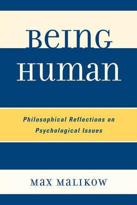 Being Human: Philosophical Reflections on Psychological Issues by Malikow, Max