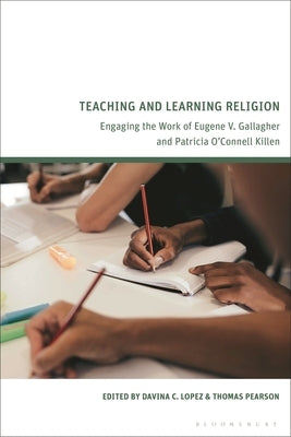 Teaching and Learning Religion: Engaging the Work of Eugene V. Gallagher and Patricia O'Connell Killen by Lopez, Davina C.