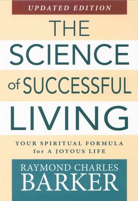 Science of Successful Living: Your Spiritual Formula for a Joyous Life (Updated Edition) by Barker, Raymond C.