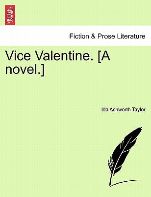 Vice Valentine. [A Novel.] by Taylor, Ida Ashworth