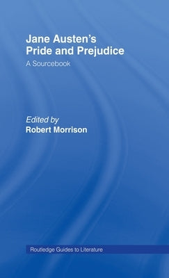 Jane Austen's Pride and Prejudice: A Routledge Study Guide and Sourcebook by Morrison, Robert