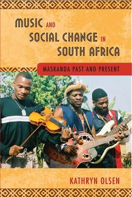 Music and Social Change in South Africa: Maskanda Past and Present by Olsen, Kathryn