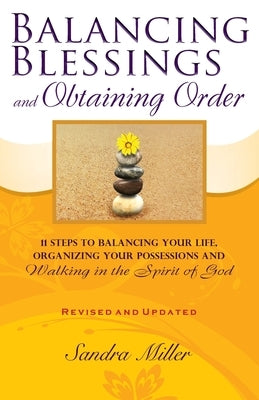 Balancing Blessings and Obtaining Order: 11 Steps to Balancing your Life, Organizing your Possessions, and Walking in the Spirit of God by Miller, Sandra