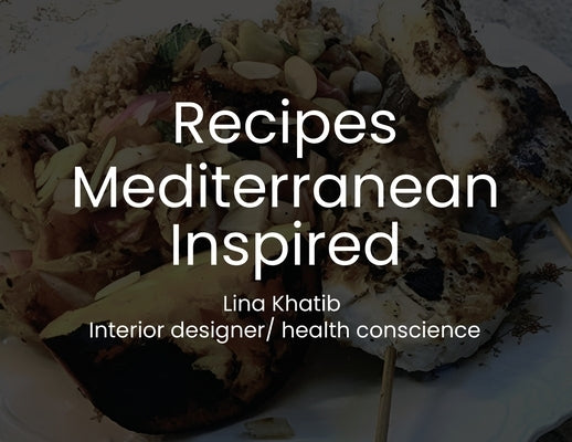 Recipes Mediterranean Inspired: Cuisine by Khatib, Lina