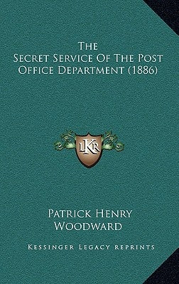 The Secret Service Of The Post Office Department (1886) by Woodward, Patrick Henry