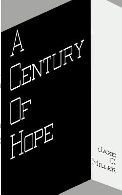 A Century of Hope by Miller, Jake C.