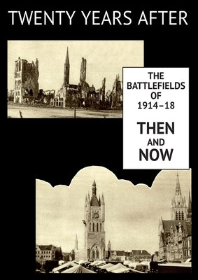Twenty Years After: The Battlefields of 1914-18 Then and Now. Vol. I. by Swinton, Ernest Dunlop