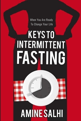 Keys to Intermittent Fasting: How to Lose up to 1 Pound a Day, Reverse Aging, and Sharpen Your Brain by Salhi, Amine