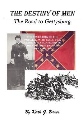 The Destiny of Men: The Road to Gettysburg by Bauer, Keith G.