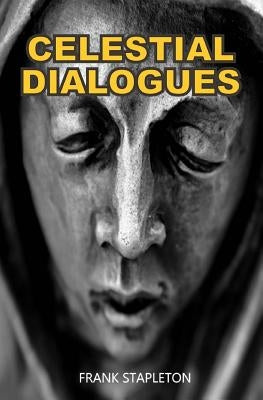 Celestial Dialogues: Imagined conversations between Good and Evil? plus eleven more themes that can change your life. by Stapleton, Frank L.