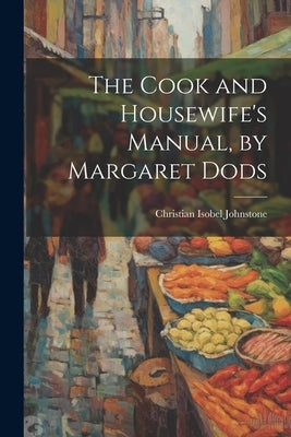 The Cook and Housewife's Manual, by Margaret Dods by Johnstone, Christian Isobel