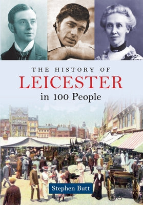 The History of Leicester in 100 People by Butt, Stephen