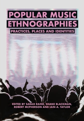 Popular Music Ethnographies: Practice, Place and Identity by Raine, Sarah