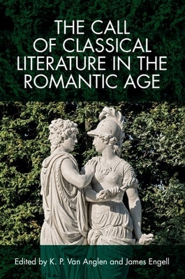 The Call of Classical Literature in the Romantic Age by Van Anglen, K. P.