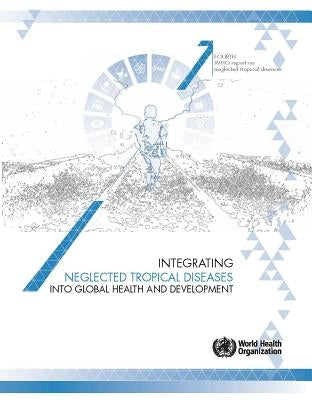 Integrating Neglected Tropical Diseases in Global Health and Development: Fourth Who Report on Neglected Tropical Diseases by World Health Organization
