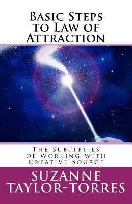 Basic Steps to Law of Attraction: The Subtleties of Working with Creative Source by Taylor-Torres, Suzanne