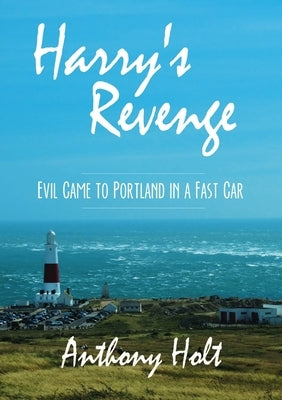 Harry's Revenge: Evil Came to Portland in a Fast Car by Holt, Anthony