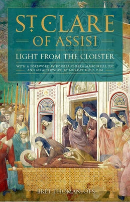 Saint Clare of Assisi: Light from the Cloister by Thoman Ofs, Bret