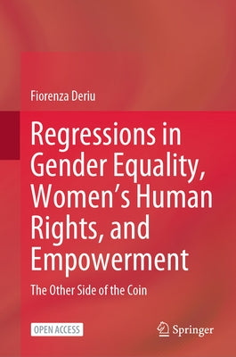Regressions in Gender Equality, Women's Human Rights, and Empowerment: The Other Side of the Coin by Deriu, Fiorenza