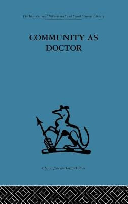 Community as Doctor: New perspectives on a therapeutic community by Rapoport, Robert N.