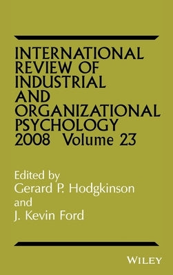 International Review of Industrial and Organizational Psychology 2008, Volume 23 by Hodgkinson, Gerard P.
