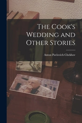 The Cook's Wedding and Other Stories by Chekhov, Anton Pavlovich