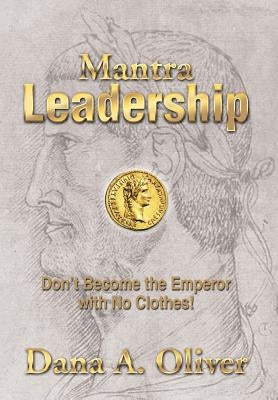 Mantra Leadership: Don't Become the Emperor with No Clothes! by Oliver, Dana a.