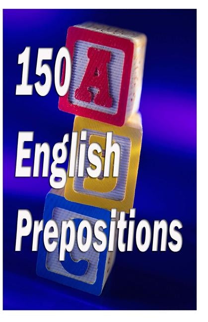 150 English Prepositions: A full guide with illustrations, examples, exercises and tests by Dobrynina, Nina
