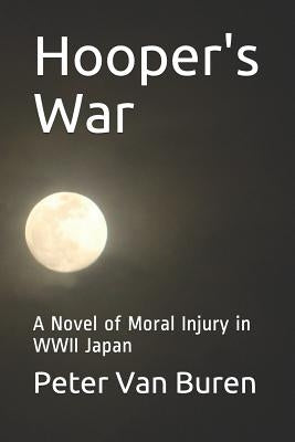 Hooper's War: A Novel of Moral Injury in WWII Japan by Van Buren, Peter