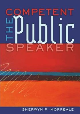 The Competent Public Speaker by Morreale, Sherwyn P.
