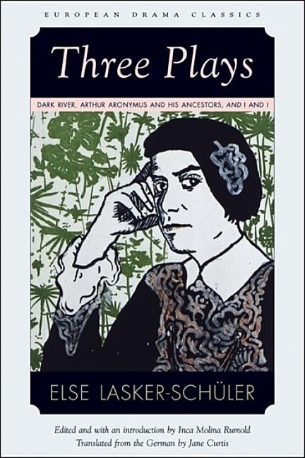 Three Plays: Dark River, Arthur Aronymus and His Ancestors, and I and I by Lasker-Schuler, Else
