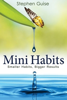 Mini Habits: Smaller Habits, Bigger Results by Guise, Stephen