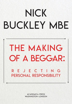 The Making of a Beggar: Rejecting Personal Responsibility by Buckley, Nick