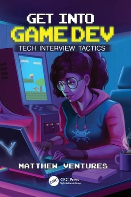 Get Into Game Dev: Tech Interview Tactics by Ventures, Matthew