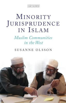 Minority Jurisprudence in Islam: Muslim Communities in the West by Olsson, Susanne