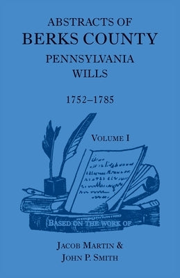 Abstracts of Berks County [Pennsylvania] Wills, 1752-1785 by Martin, Jacob