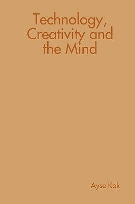 Technology, Creativity and the Mind by Kok, Ayse
