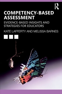 Competency-Based Assessment: Evidence-Based Insights and Strategies for Educators by Lafferty, Kate