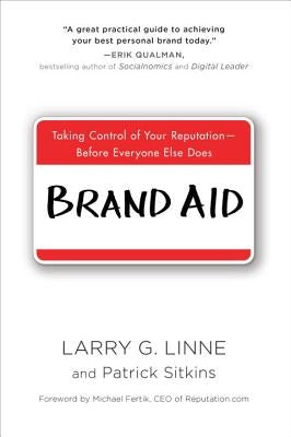Brand Aid: Taking Control of Your Reputation--Before Everyone Else Does by Linne, Larry G.