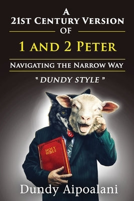 A 21st-Century Version of 1 and 2 Peter: Navigating the Narrow Way. Dundy Style by Aipoalani, Dundy