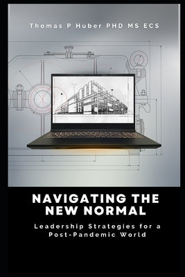 Navigating the New Normal: Leadership Strategies for a Post-Pandemic World by Huber, Thomas