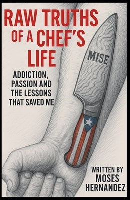 Raw Truths of A Chef's Life: Addiction, Passion and The Lessons That Saved Me by Hernandez, Moses