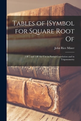 Tables of [symbol for Square Root of: 1-r²] and 1-r² for Use in Partial Correlation and in Trigonometry by Miner, John Rice 1892-
