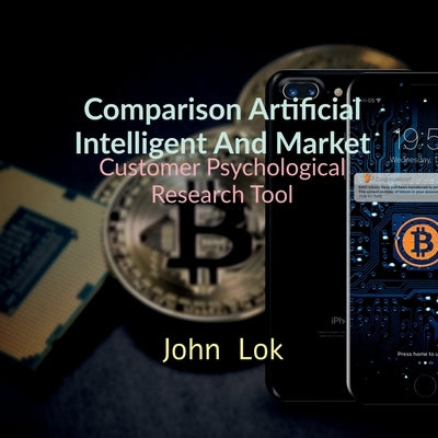 Comparison Artificial Intelligent And Market: Customer Psychological Research Tool by Lok, John