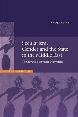 Secularism, Gender and the State in the Middle East: The Egyptian Women's Movement by Al-Ali, Nadje