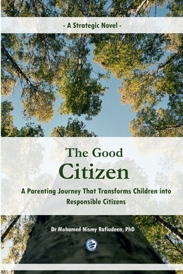 The Good Citizen [A Strategic Novel] - A Parenting Journey That Transforms Children into Responsible Citizens by Rafiudeen, Mohamed Nismy